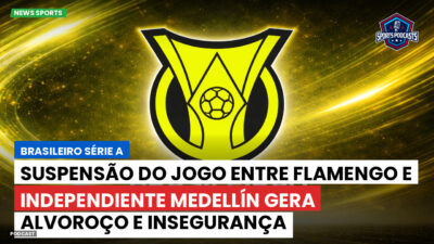 Brasileirão Série A Podcast: Suspensão do jogo entre Flamengo e Independiente Medellín gera alvoroço e insegurança