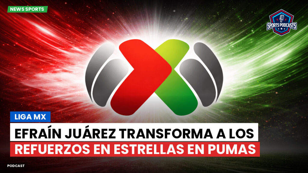 Liga Mx Podcast: Efraín Juárez transforma a los refuerzos en estrellas en Pumas