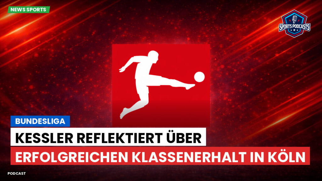 Bundesliga Podcast: Bundesliga : Kessler reflektiert über erfolgreichen Klassenerhalt in Köln