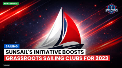 Sailing Podcast: Sunsail's Initiative Boosts Grassroots Sailing Clubs for 2023