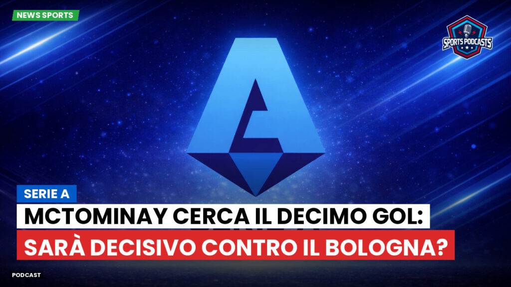 Serie A Podcast: Serie A : McTominay cerca il decimo gol: sarà decisivo contro il Bologna?
