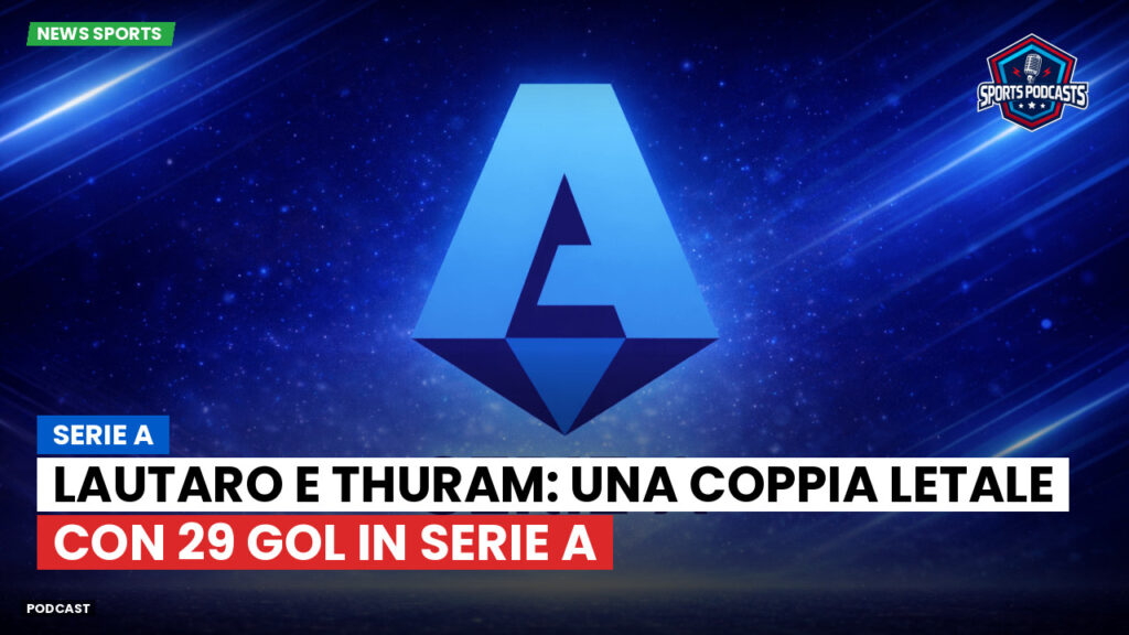 Serie A Podcast: Serie A : Lautaro e Thuram: una coppia letale con 29 gol in Serie A