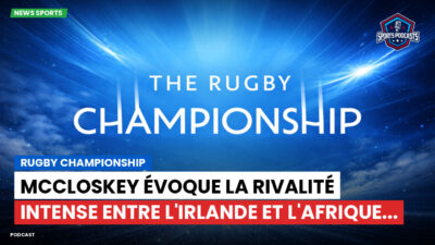Rugby Championship Podcast: Rugby Championship : McCloskey évoque la rivalité intense entre l'Irlande et l'Afrique...