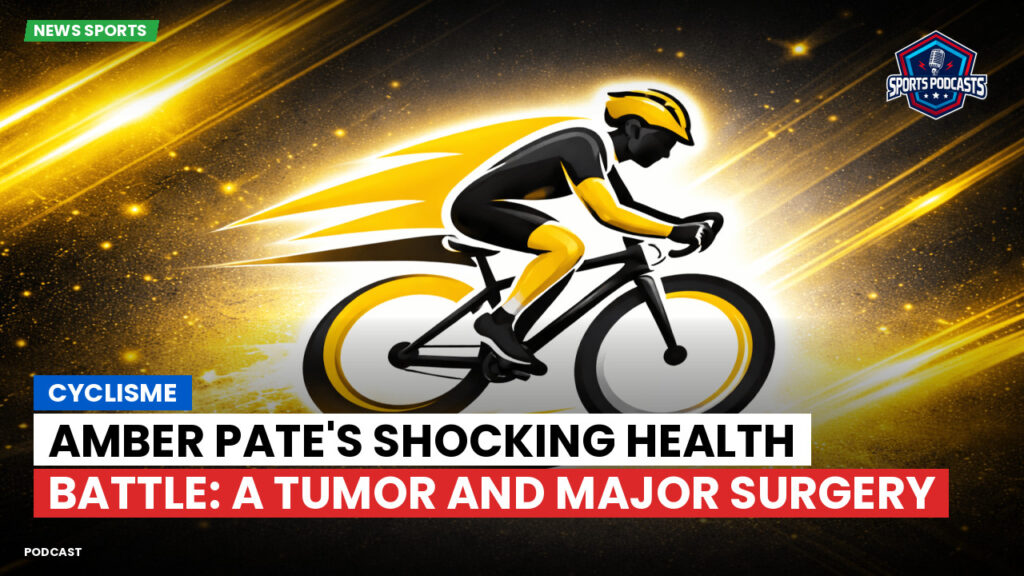 Cyclisme Podcast: Cyclisme : Amber Pate's Shocking Health Battle: A Tumor and Major Surgery