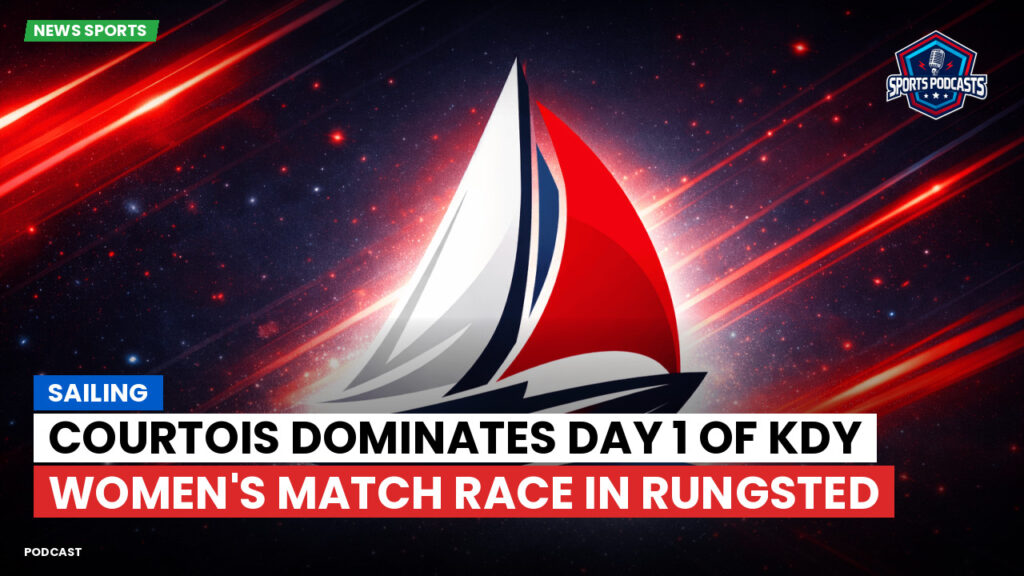 Sailing Podcast: Courtois Dominates Day 1 of KDY Women's Match Race in Rungsted