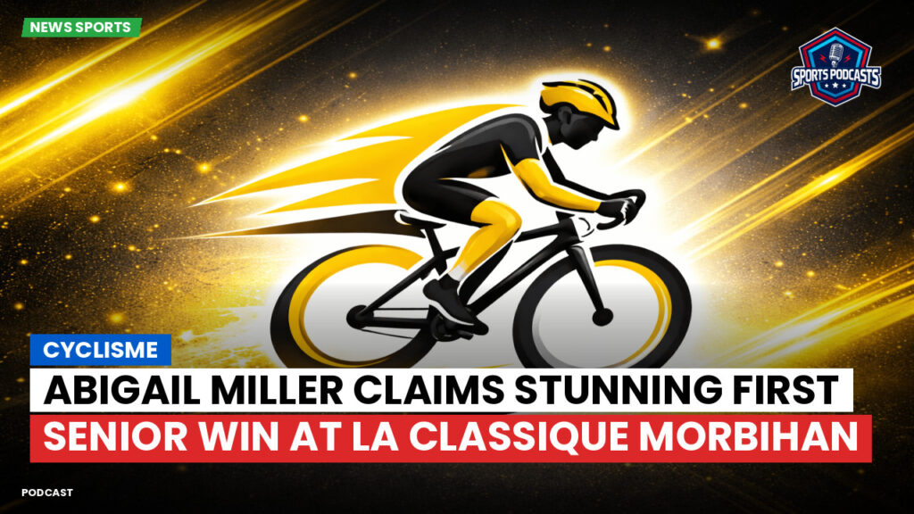 Cyclisme Podcast: Cyclisme : Abigail Miller Claims Stunning First Senior Win at La Classique Morbihan