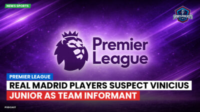 Premier League Podcast: Premier League : Real Madrid players suspect Vinicius Junior as team informant