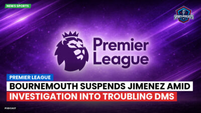 Premier League Podcast: Premier League : Bournemouth suspends Jimenez amid investigation into troubling DMs