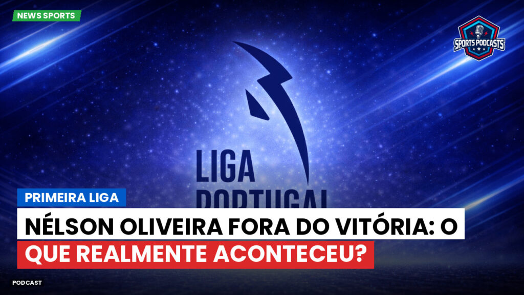 Primeira Liga Podcast: Primeira Liga : Nélson Oliveira fora do Vitória: O que realmente aconteceu?