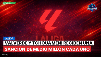 LaLiga Podcast: LaLiga : Valverde y Tchouameni reciben una sanción de medio millón cada uno