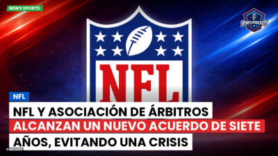 NFL Podcast: NFL y Asociación de Árbitros alcanzan un nuevo acuerdo de siete años, evitando una crisis