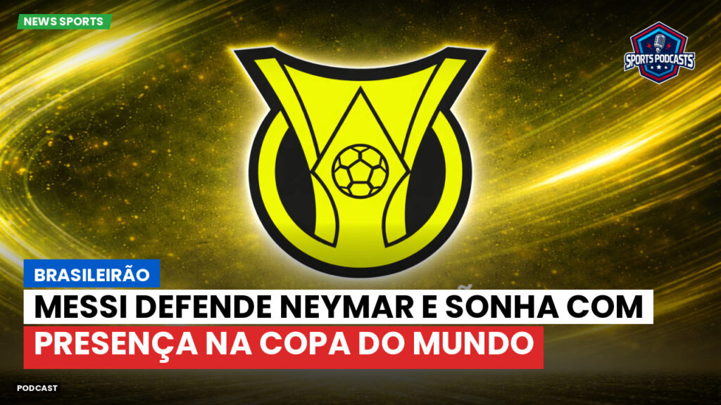 Brasileiro Serie A Podcast: Brasileirão : Messi defende Neymar e sonha com presença na Copa do Mundo