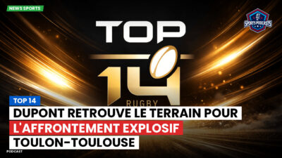 Top 14 Podcast: Top 14 : Dupont retrouve le terrain pour l'affrontement explosif Toulon-Toulouse