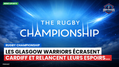 Rugby Championship Podcast: Rugby Championship : Les Glasgow Warriors écrasent Cardiff et relancent leurs espoirs...