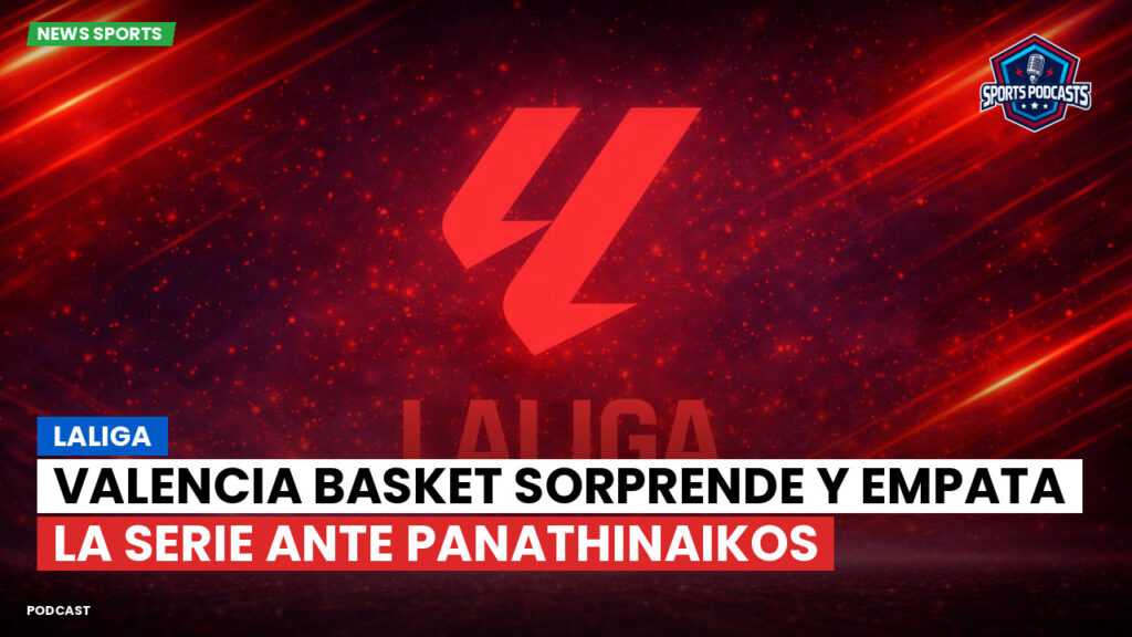 Laliga Podcast: LaLiga : Valencia Basket sorprende y empata la serie ante Panathinaikos