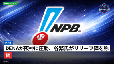 NPB Podcast: NPB : DeNAが阪神に圧勝、谷繁氏がリリーフ陣を称賛