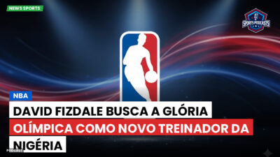 NBA Podcast: NBA : David Fizdale busca a glória olímpica como novo treinador da Nigéria
