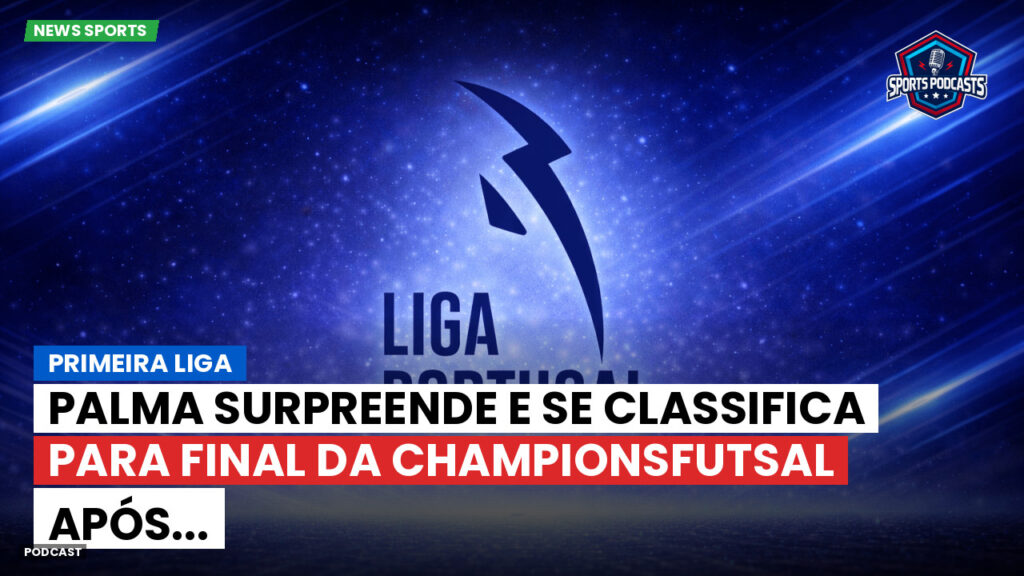 Primeira Liga Podcast: Primeira Liga : Palma surpreende e se classifica para final da ChampionsFutsal após...