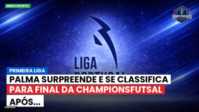 Primeira Liga Podcast: Primeira Liga : Palma surpreende e se classifica para final da ChampionsFutsal após...