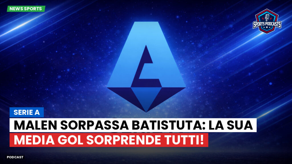 Serie A Podcast: Serie A : Malen sorpassa Batistuta: la sua media gol sorprende tutti!