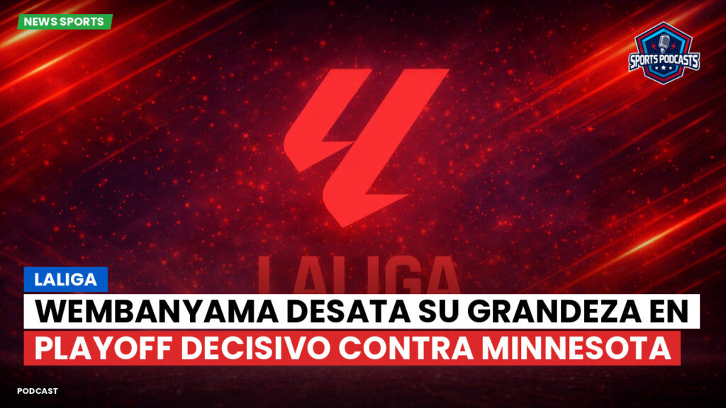 Laliga Podcast: LaLiga : Wembanyama desata su grandeza en playoff decisivo contra Minnesota