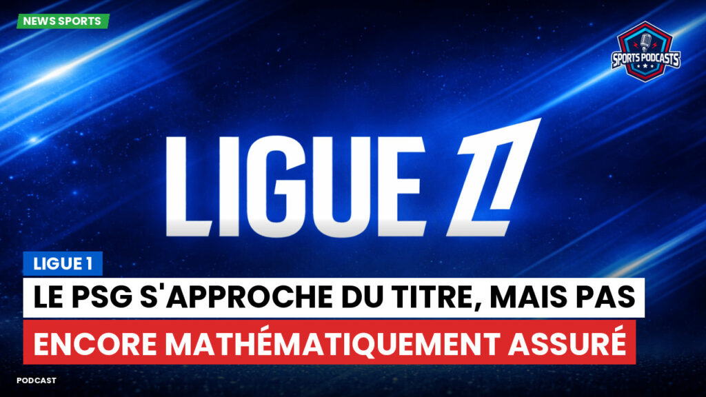 Ligue 1 Podcast: Ligue 1 : Le PSG s'approche du titre, mais pas encore mathématiquement assuré