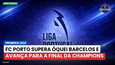 Primeira Liga Podcast: Primeira Liga : FC Porto supera Óquei Barcelos e avança para a final da Champions