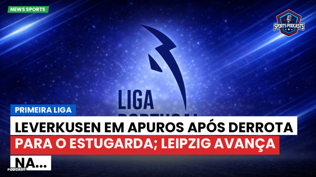 Primeira Liga Podcast: Primeira Liga : Leverkusen em apuros após derrota para o Estugarda; Leipzig avança na...