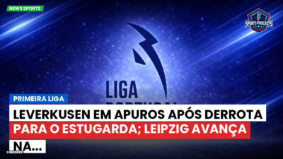Primeira Liga Podcast: Primeira Liga : Leverkusen em apuros após derrota para o Estugarda; Leipzig avança na...