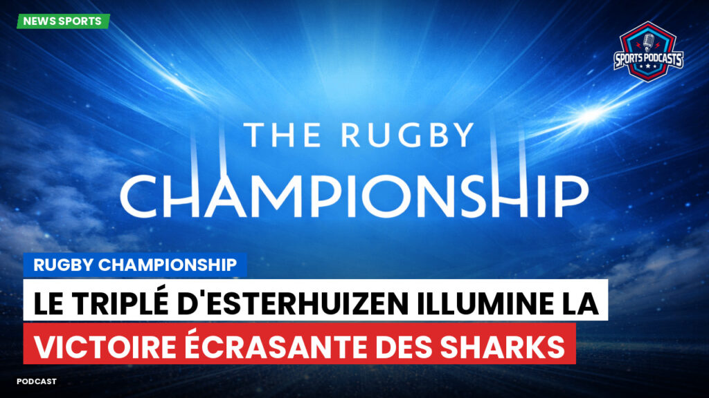 Rugby Championship Podcast: Rugby Championship : Le triplé d'Esterhuizen illumine la victoire écrasante des Sharks