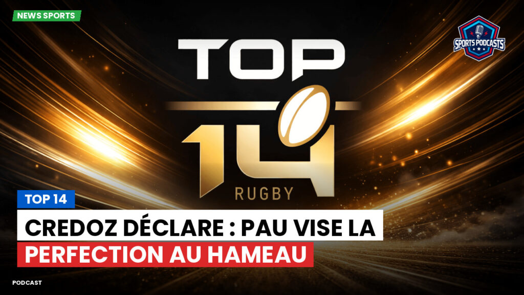 Top 14 Podcast: Top 14 : Credoz déclare : Pau vise la perfection au Hameau