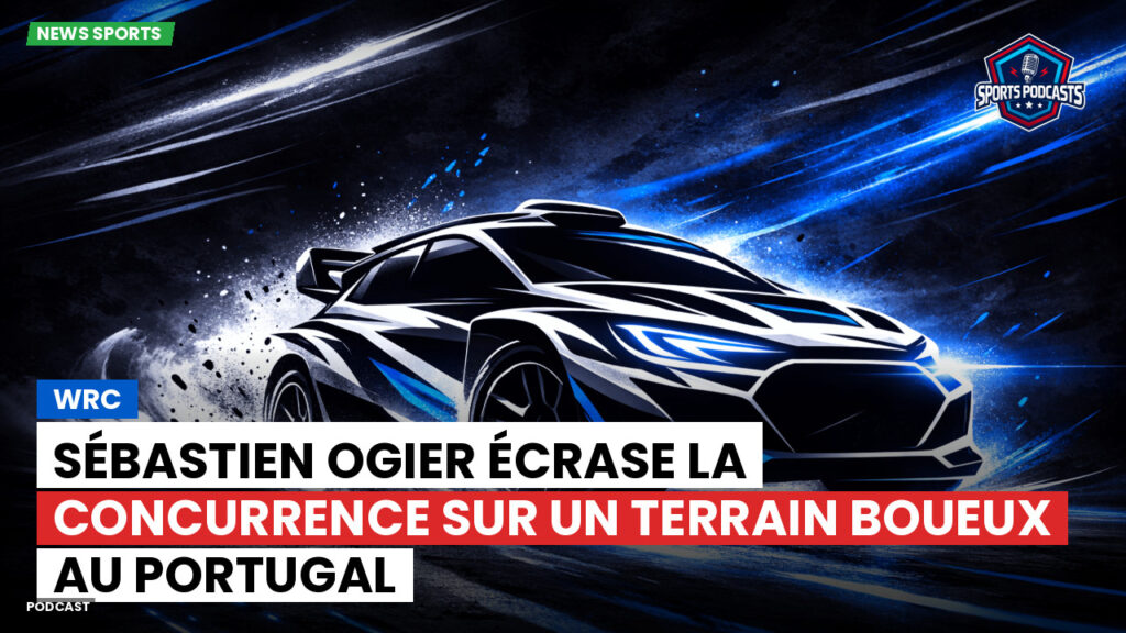 Wrc Podcast: WRC : Sébastien Ogier écrase la concurrence sur un terrain boueux au Portugal