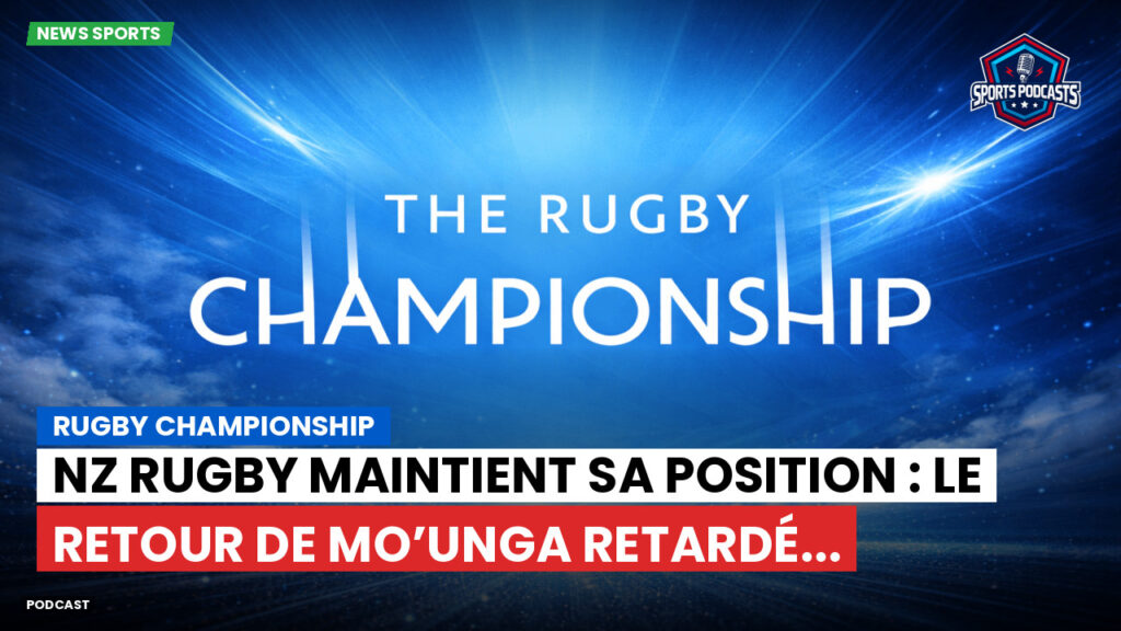 Rugby Championship Podcast: Rugby Championship : NZ Rugby maintient sa position : le retour de Mo’unga retardé...