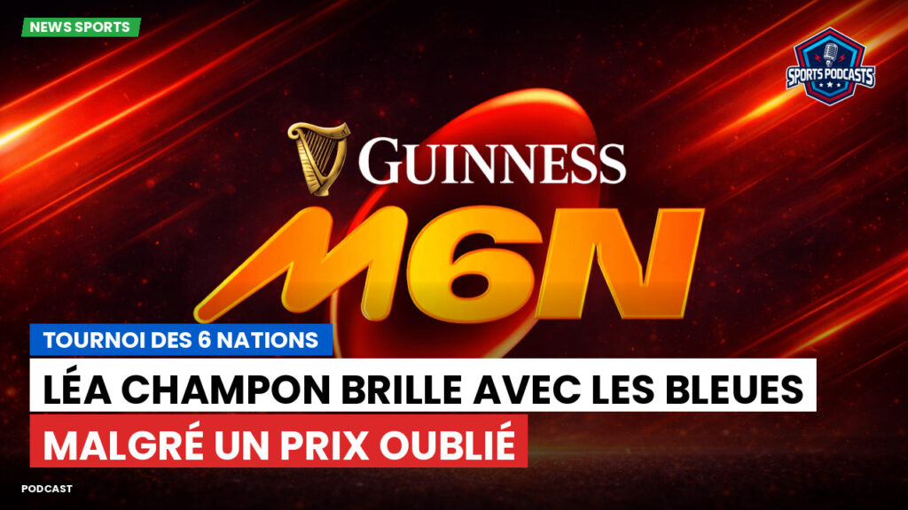 Tournoi des 6 Nations Podcast: Tournoi des 6 Nations : Léa Champon brille avec les Bleues malgré un prix oublié