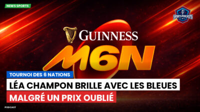 Six Nations Podcast: Tournoi des 6 Nations : Léa Champon brille avec les Bleues malgré un prix oublié