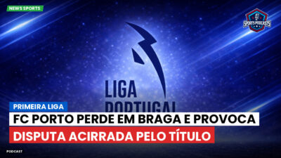 Primeira Liga Podcast: Primeira Liga : FC Porto perde em Braga e provoca disputa acirrada pelo título