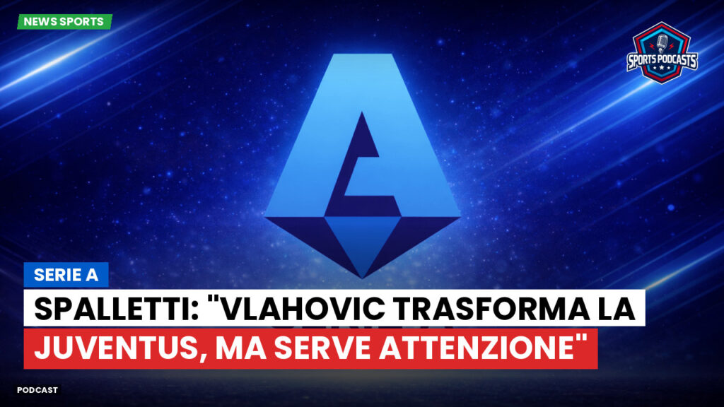 Serie A Podcast: Serie A : Spalletti: "Vlahovic trasforma la Juventus, ma serve attenzione"