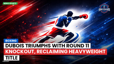 Boxing Podcast: Boxing : Dubois triumphs with Round 11 knockout, reclaiming heavyweight title