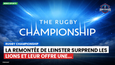 Rugby Championship Podcast: Rugby Championship : La remontée de Leinster surprend les Lions et leur offre une...