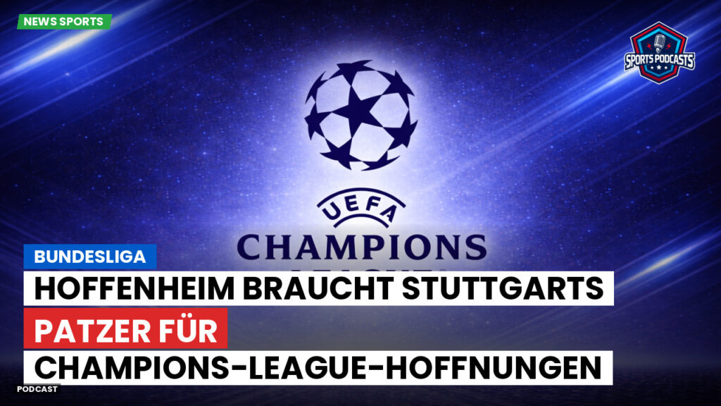 Champions League Podcast: Bundesliga : Hoffenheim braucht Stuttgarts Patzer für Champions-League-Hoffnungen