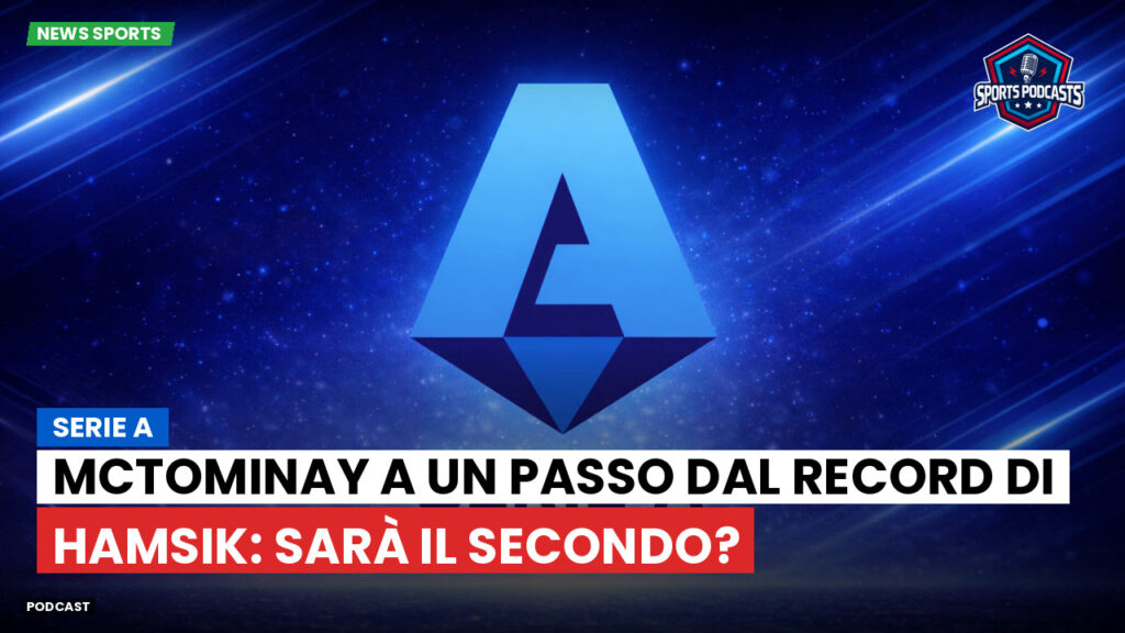 Serie A Podcast: Serie A : McTominay a un passo dal record di Hamsik: sarà il secondo?