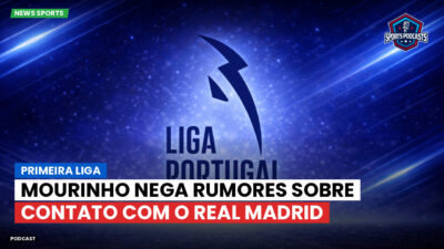 Primeira Liga Podcast: Primeira Liga : Mourinho nega rumores sobre contato com o Real Madrid