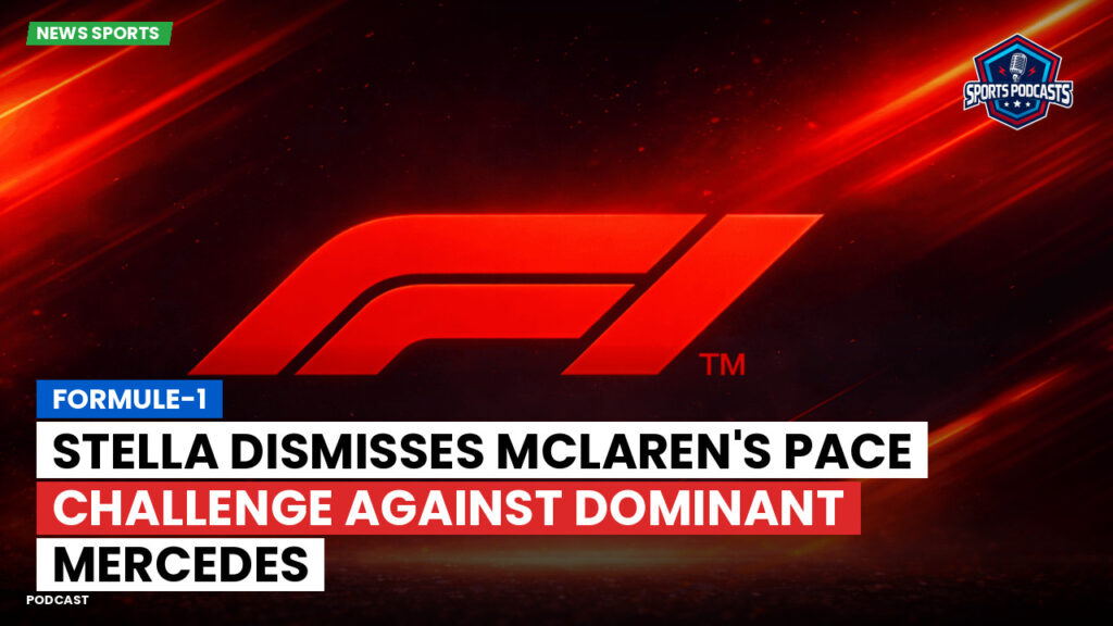 Formule 1 Podcast: Formule-1 : Stella dismisses McLaren's pace challenge against dominant Mercedes