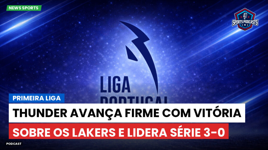 Primeira Liga Podcast: Primeira Liga : Thunder avança firme com vitória sobre os Lakers e lidera série 3-0