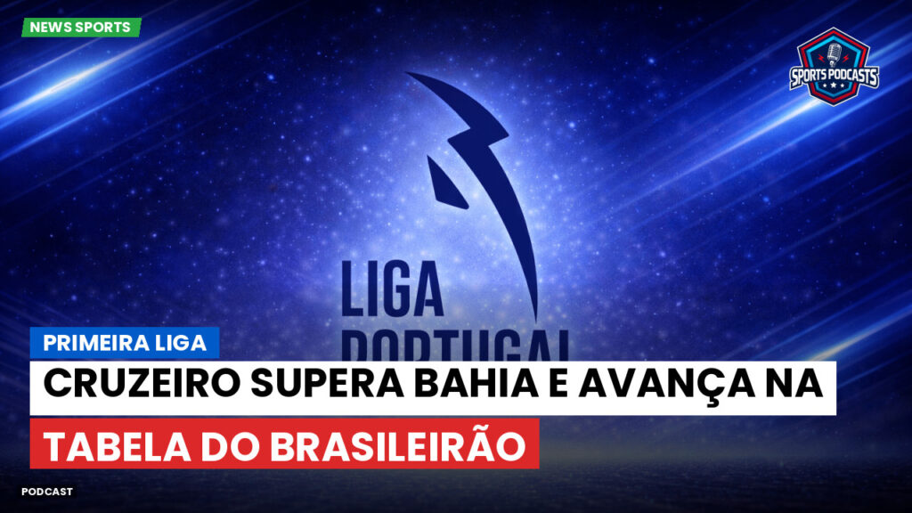 Primeira Liga Podcast: Primeira Liga : Cruzeiro supera Bahia e avança na tabela do Brasileirão