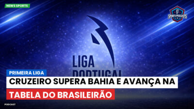 Primeira Liga Podcast: Primeira Liga : Cruzeiro supera Bahia e avança na tabela do Brasileirão