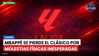 LaLiga Podcast: LaLiga : Mbappé se pierde el Clásico por molestias físicas inesperadas