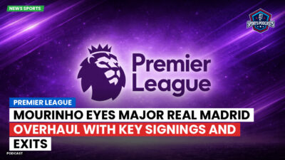 Premier League Podcast: Premier League : Mourinho eyes major Real Madrid overhaul with key signings and exits
