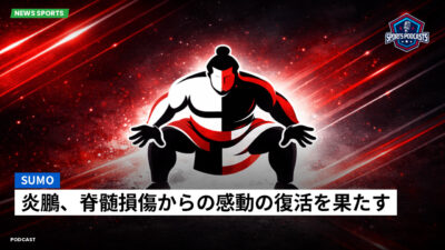 相撲 Podcast: 炎鵬、脊髄損傷からの感動の復活を果たす