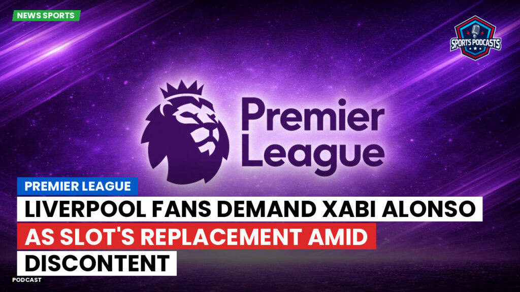 Premier League Podcast: Premier League : Liverpool fans demand Xabi Alonso as Slot's replacement amid discontent